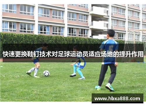 快速更换鞋钉技术对足球运动员适应场地的提升作用