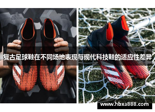 复古足球鞋在不同场地表现与现代科技鞋的适应性差异